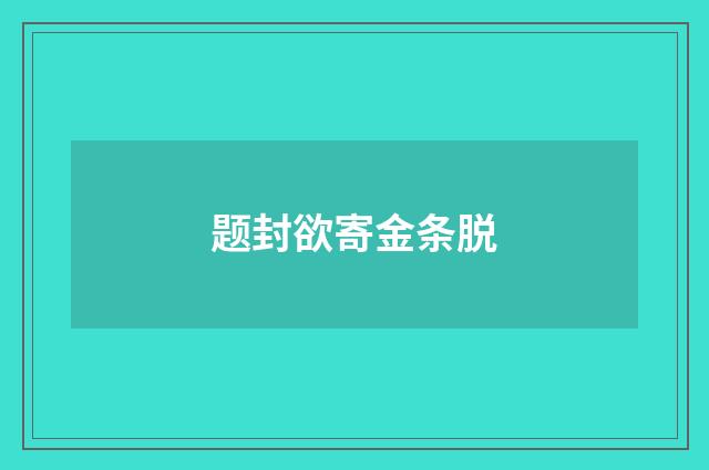 题封欲寄金条脱