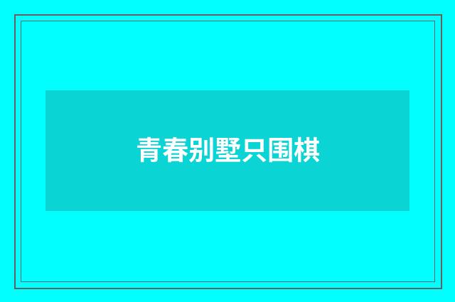 青春别墅只围棋