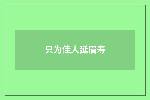 只为佳人延眉寿