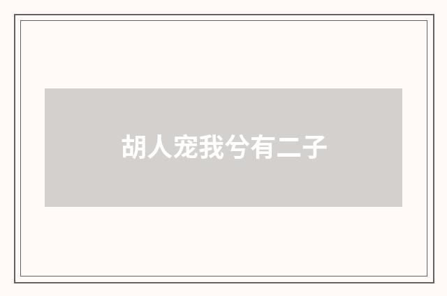胡人宠我兮有二子