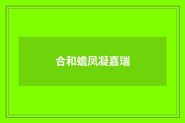 合和蟾凤凝嘉瑞