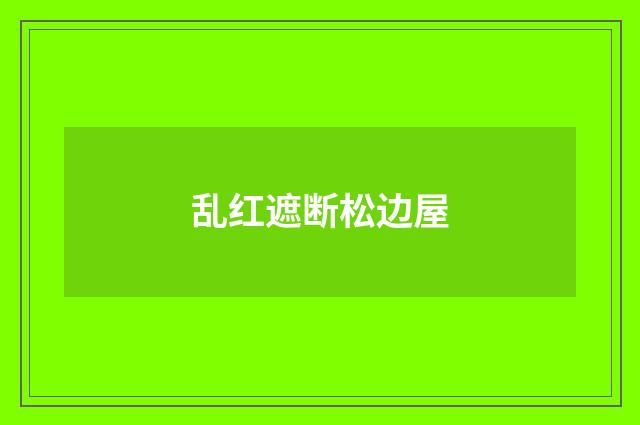 乱红遮断松边屋