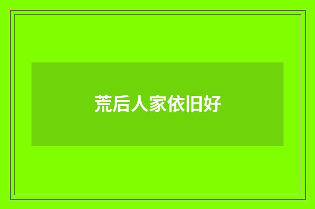 荒后人家依旧好