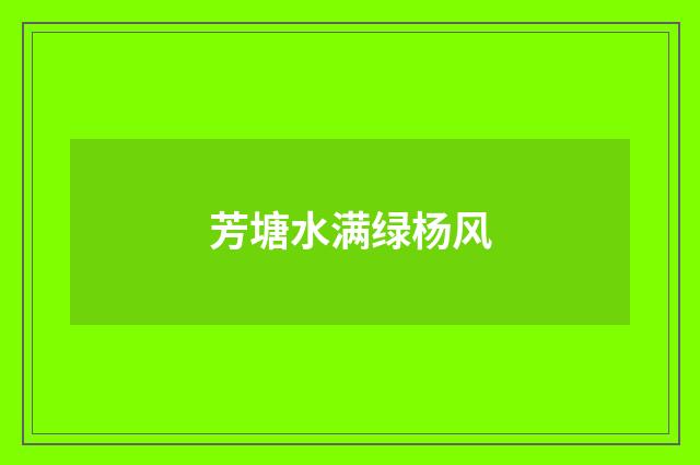 芳塘水满绿杨风