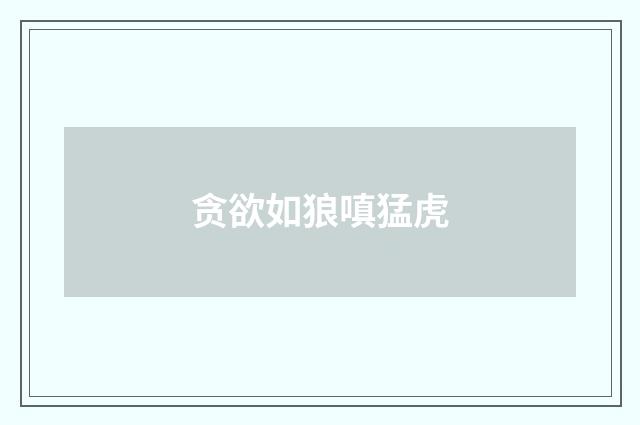 贪欲如狼嗔猛虎