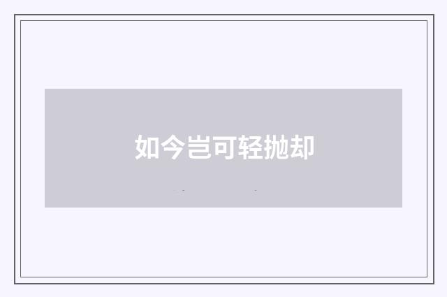 如今岂可轻抛却