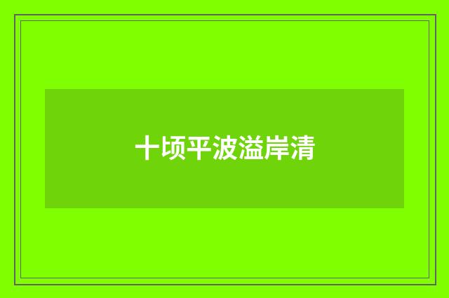 十顷平波溢岸清
