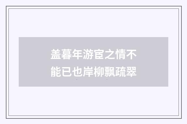 盖暮年游宦之情不能已也岸柳飘疏翠