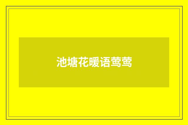 池塘花暖语莺莺