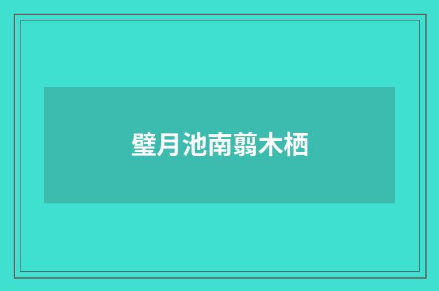 璧月池南翦木栖