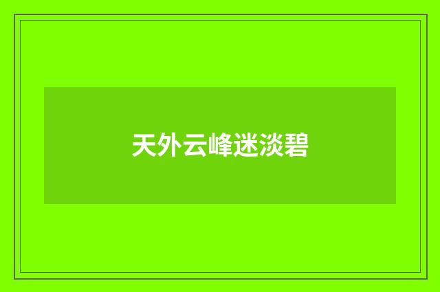 天外云峰迷淡碧