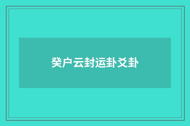 癸户云封运卦爻卦