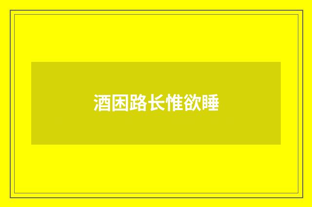 酒困路长惟欲睡