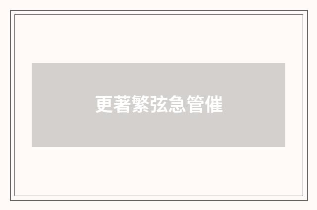 更著繁弦急管催