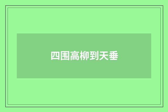 四围高柳到天垂