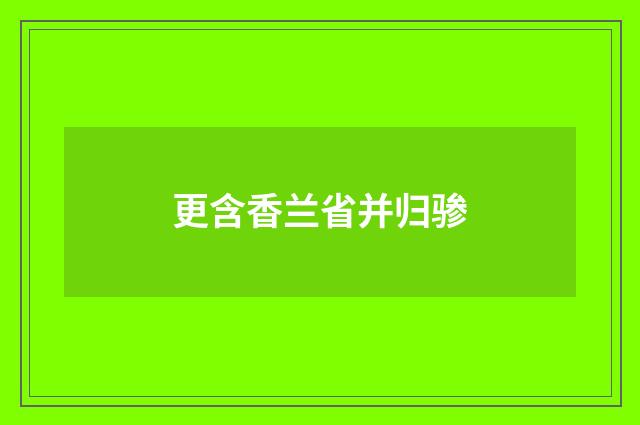 更含香兰省并归骖