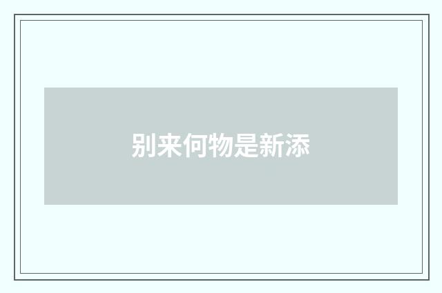 别来何物是新添