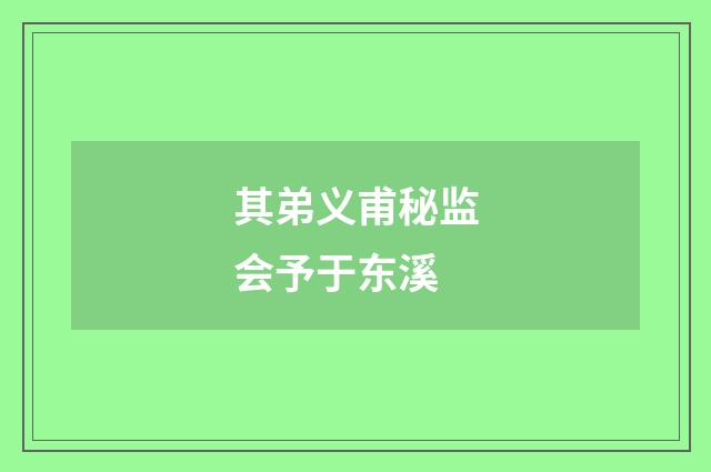 其弟义甫秘监会予于东溪