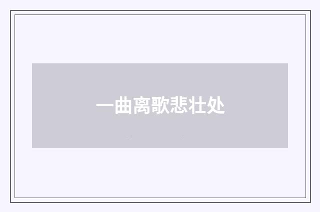 一曲离歌悲壮处