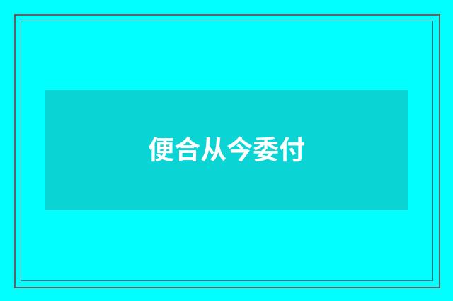 便合从今委付
