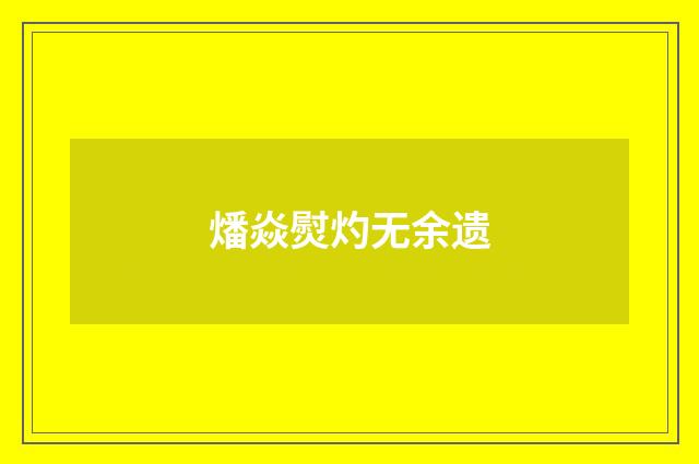 燔焱熨灼无余遗