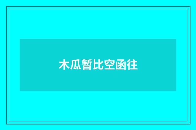 木瓜暂比空函往