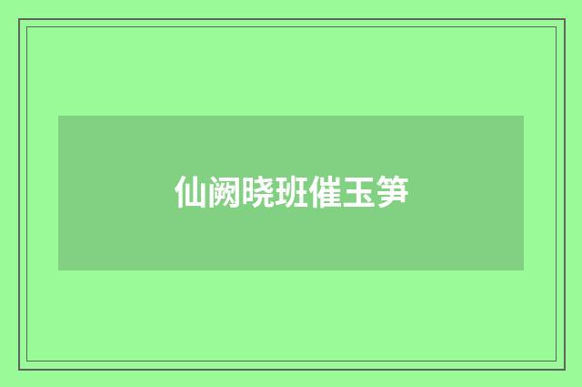 仙阙晓班催玉笋