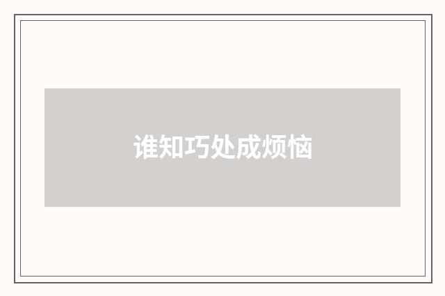 谁知巧处成烦恼