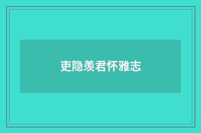 吏隐羡君怀雅志