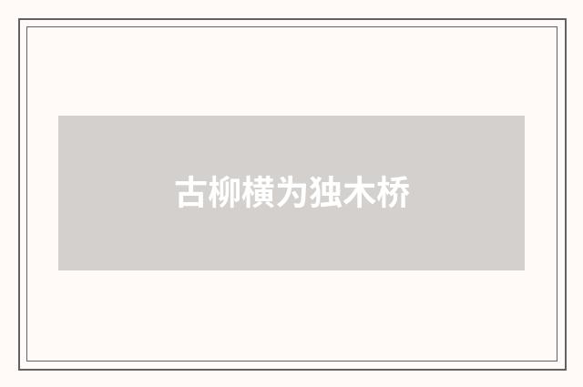 古柳横为独木桥