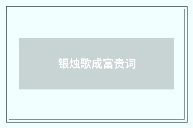 银烛歌成富贵词