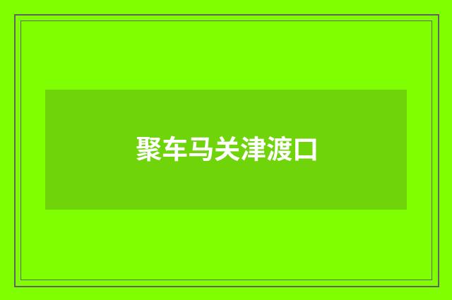 聚车马关津渡口