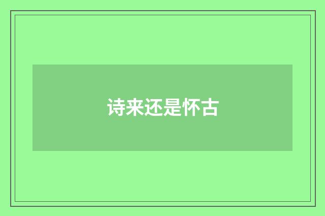 诗来还是怀古