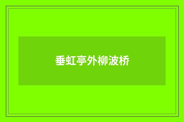 垂虹亭外柳波桥