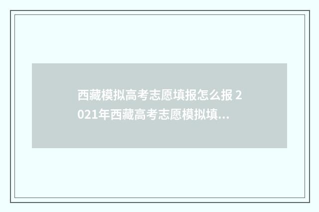 西藏模拟高考志愿填报怎么报 2021年西藏高考志愿模拟填报