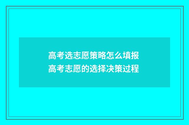 高考选志愿策略怎么填报 高考志愿的选择决策过程