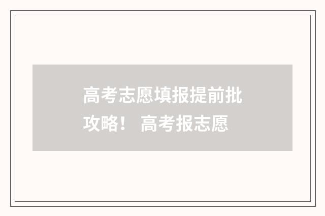高考志愿填报提前批攻略！ 高考报志愿