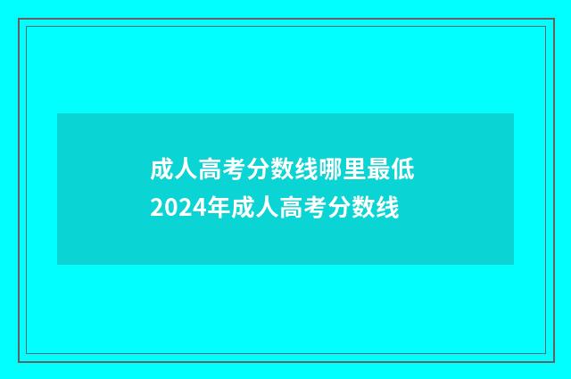 成人高考分数线哪里最低 2024年成人高考分数线