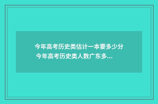 今年高考历史类估计一本要多少分 今年高考历史类人数广东多少