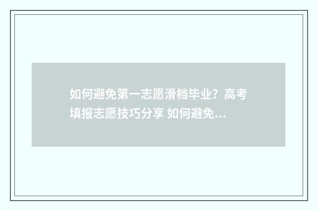 如何避免第一志愿滑档毕业？高考填报志愿技巧分享 如何避免第一次的恐惧