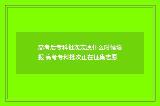 高考后专科批次志愿什么时候填报 高考专科批次正在征集志愿