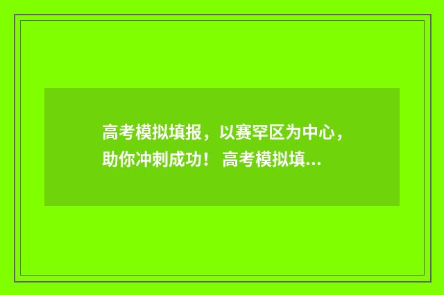 高考模拟填报,以赛罕区为中心,助你冲刺成功! 高考模拟填报app