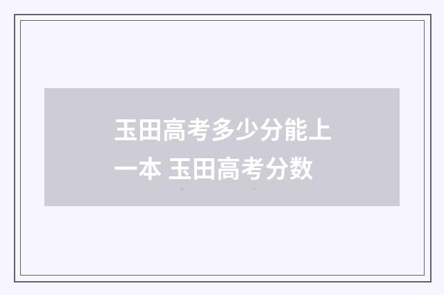 玉田高考多少分能上一本 玉田高考分数