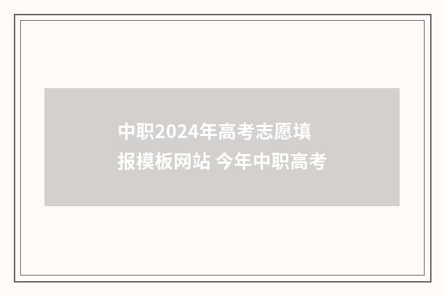 中职2024年高考志愿填报模板网站 今年中职高考