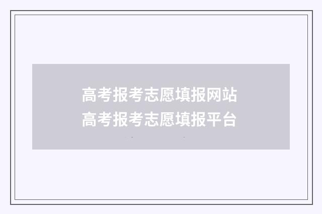 高考报考志愿填报网站 高考报考志愿填报平台