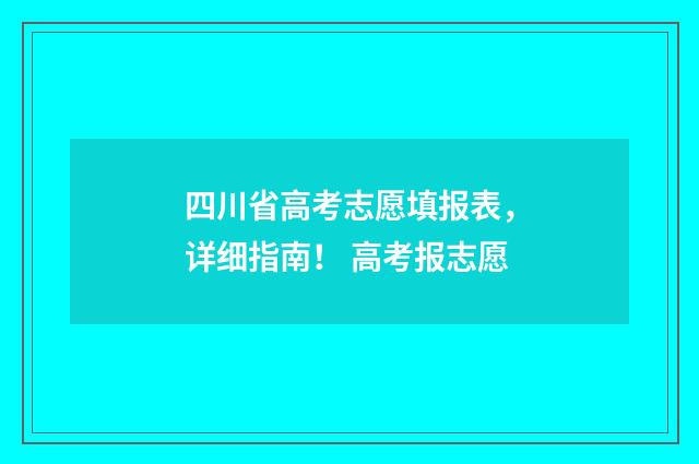 四川省高考志愿填报表，详细指南！ 高考报志愿