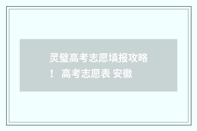 灵璧高考志愿填报攻略！ 高考志愿表 安徽
