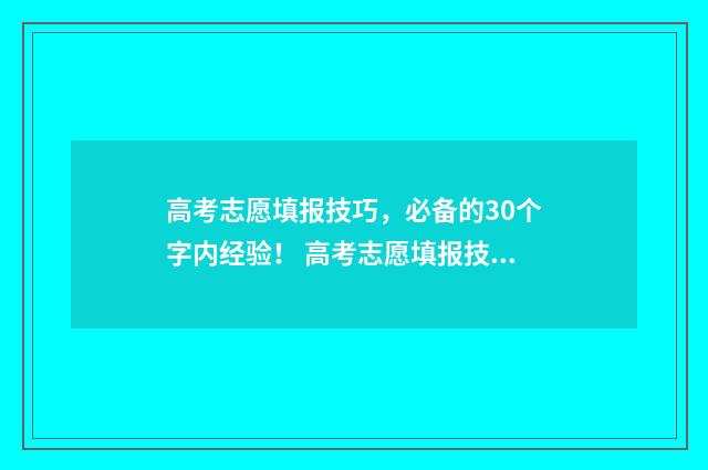 高考志愿填报技巧，必备的30个字内经验！ 高考志愿填报技巧及操作方法