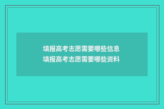 填报高考志愿需要哪些信息 填报高考志愿需要哪些资料