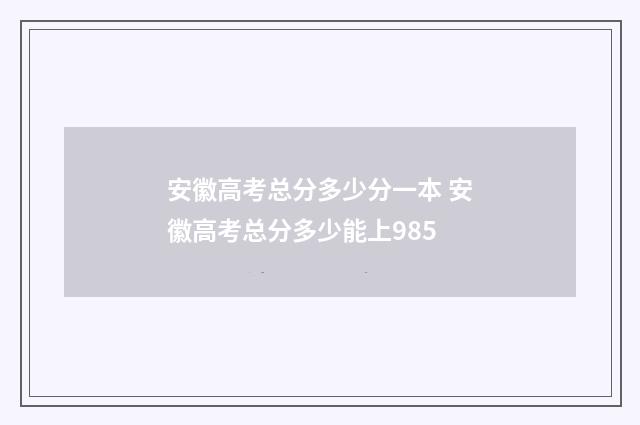 安徽高考总分多少分一本 安徽高考总分多少能上985